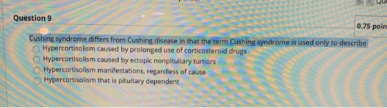 Question 9 0.75 poin Cushing syndrome differs from Cushing disease in that the term Cushing syndrome is used only to describe