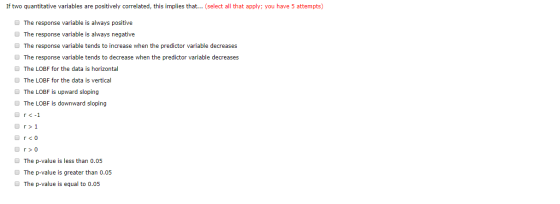 If two quantitative variables are positively correlated, this implies that... (select all that apply; you have 5 attempts) Th