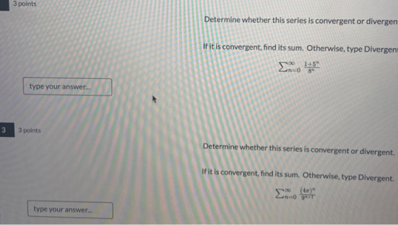 3 points Determine whether this series is convergent or divergen If it is convergent, find its sum. Otherwise, type Divergent