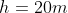 h = 20m