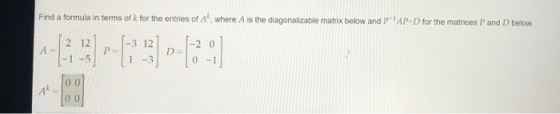 Find a formula in terms of k for the entries of A, where A is the diagonalizable matrix below and P TAP-D for the matrices P