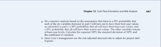 Chapter 12 Cash Flow Estimation and Risk Analysis 447 g. Do a scenario analysis based on the assumption that there is a 25% p
