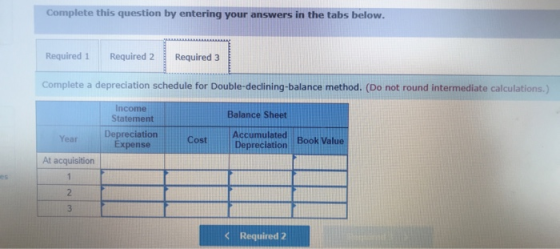 Complete this question by entering your answers in the tabs below. Required 1 Required 2 Required 3 Complete a depreciation s