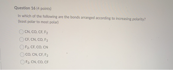 Question 16 (4 points) In which of the following are the bonds arranged according to increasing polarity? (least polar to mos
