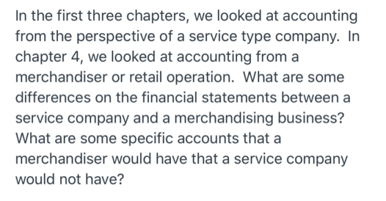 In the first three chapters, we looked at accounting from the perspective of a service type company. In chapter 4, we looked