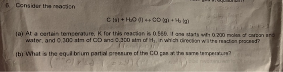 yuu al cyuIUM? 16. Consider the reaction C(s) + H2O (1) CO(g) + Hz (g) (a) At a certain temperature, K for this reaction is 0