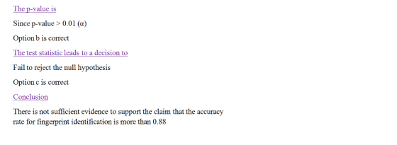 The p-value is Since p-value>0.01 (a) Option b is correct The test statistic leads to a decision to Fail to reject the null hypothesis Option c is corTect Conclusion There is not sufficient evidence to support the claim that the accuracy rate for fingerprint identification is more than 0.88