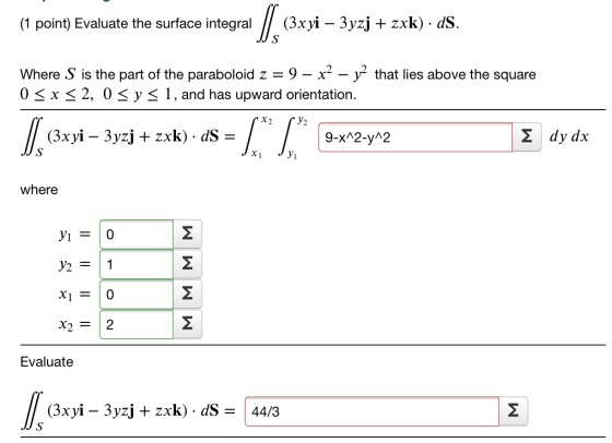(1 point) Evaluate the surface integral || (3x yi – 3yzj + zxk) · dS. JJ s . Where S is the part of the paraboloid z = 9 – x2
