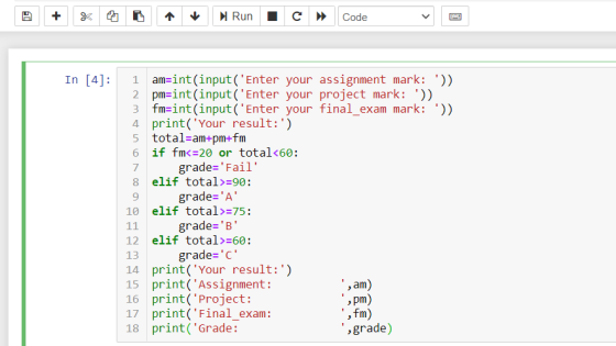 09 + Run с» Code In [4]: 1 am=int(input(Enter your assignment mark: )) 2 pm=int(input(Enter your project mark: )) 3 fm=in