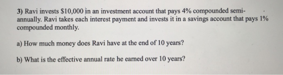 3) Ravi invests $10,000 in an investment account that pays 4% compounded semi- annually. Ravi takes each interest payment and