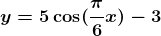\boldsymbol{y=5 \cos(\frac{\pi}{6}x)-3}