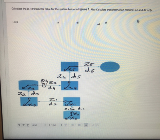 Calculate the D-H Parameter table for the system below in Figure 1. Also Calculate transformation matrices A1 and A2 only. LI