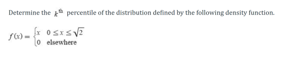 Determine the kth percentile of the distribution defined by the following density function. f (x)= x o SxSVE O elsewhere