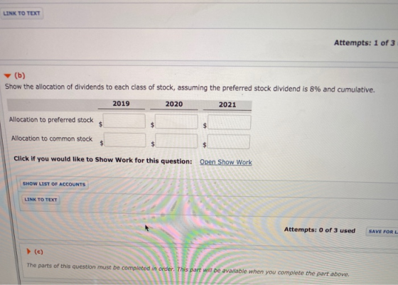 LINK TO TEXT Attempts: 1 of 3 (b) Show the allocation of dividends to each class of stock, assuming the preferred stock divid