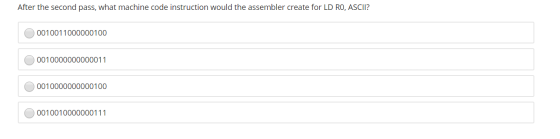 After the second pass, what machine code instruction would the assembler create for LD RO, ASCII? 0010011000000100 0001000000