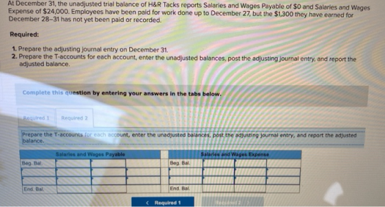 At December 31, the unadjusted trial balance of H&R Tacks reports Salaries and Wages Payable of $0 and Salaries and Wages Exp