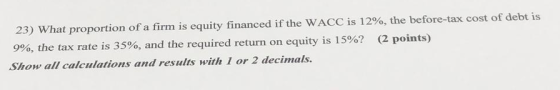 23) What proportion of a firm is equity financed if the WACC is 12%, the before-tax cost of debt is 9%, the tax rate is 35%,