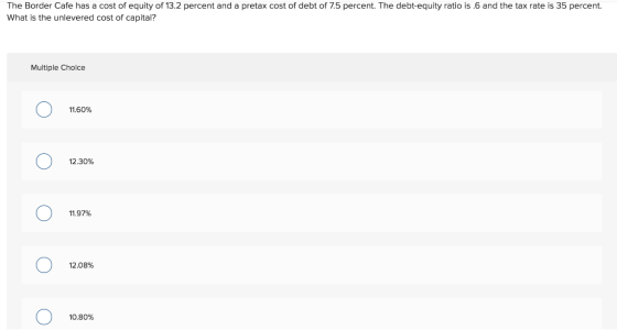 The Border Cafe has a cost of equity of 13.2 percent and a pretax cost of debt of 7.5 percent. The debt-equity ratio is .6 an
