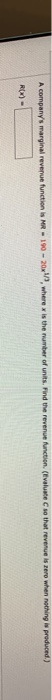 A companys marginal revenue function is MR-190 - 20x1/9, where x is the number of units. Find the revenue function (Evaluate