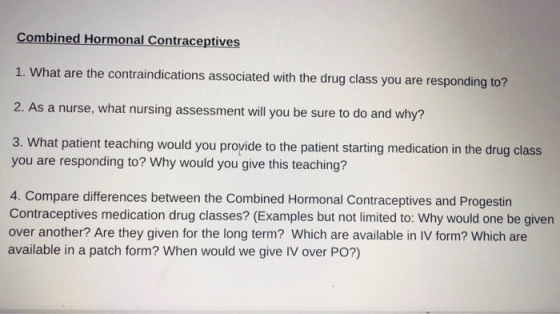 Combined Hormonal Contraceptives 1. What are the contraindications associated with the drug class you are responding to? 2. A