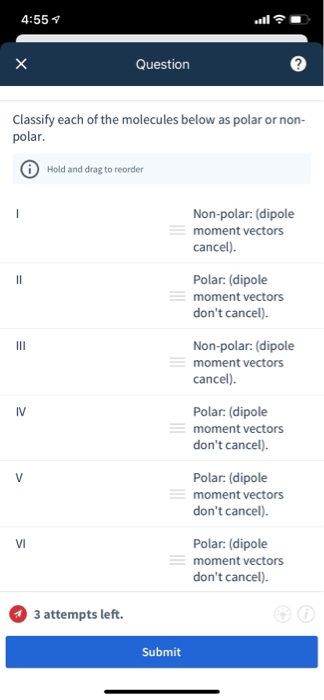 4:554 Question Classify each of the molecules below as polar or non- polar. Hold and drag to reorder Non-polar: (dipole momen