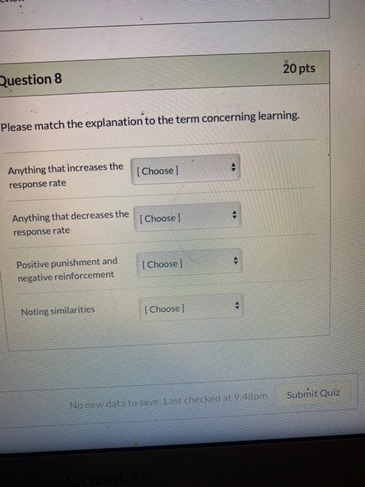 Question 8 20 pts Please match the explanation to the term concerning learning. Anything that increases the response rate [Ch