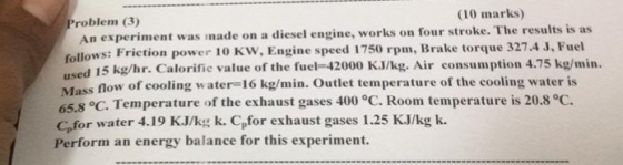 Problem (3) (10 marks) An experiment was made on a diesel engine, works on four stroke. The result follows: Friction powe sed