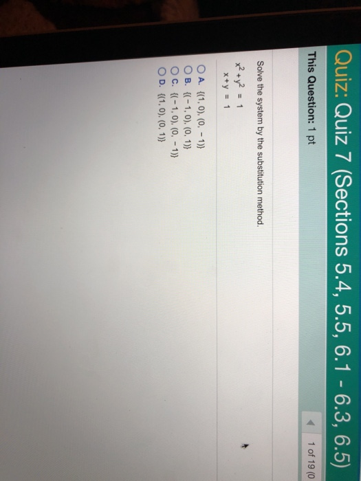 Quiz: Quiz 7 (Sections 5.4, 5.5, 6.1 - 6.3, 6.5) This Question: 1 pt 1 of 19 (0 Solve the system by the substitution method. O C. -1, 0), (0, -1)