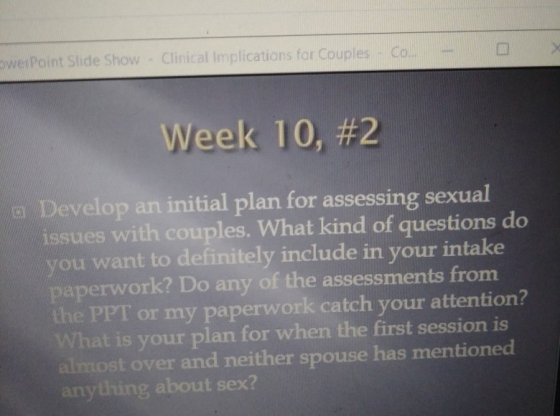 werPoint Slide Show - Clinical Implications for Couples Co. Week 10, #2 Develop an initial plan for assessing sexual issues w