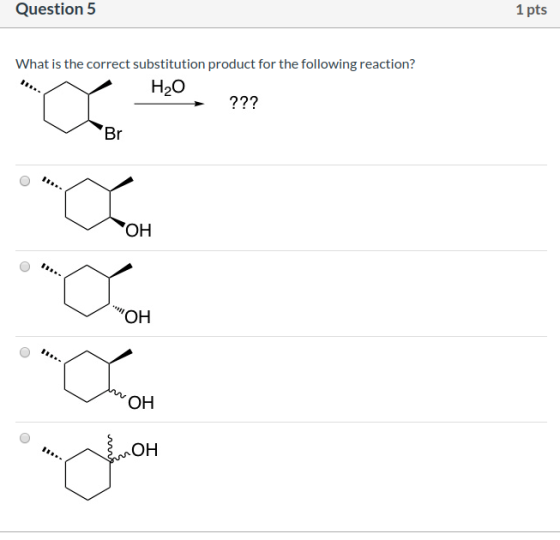Question 5 1 pts What is the correct substitution product for the following reaction? H2O ??? 10 m