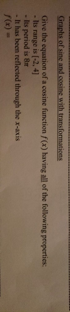 Graphs of sine and cosine with transformations Give the equation of a cosine function f(x) having all of the following proper