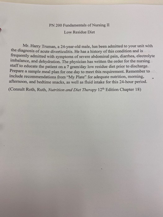 PN 200 Fundamentals of Nursing II Low Residue Diet Mr. Harry Truman, a 24-year-old male, has been admitted to your unit with