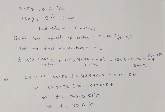 8.59, o c ice 130g, goc liquid heat of fusion = 6 kJ/mol Specific Heat capacity of water = 4.186 Ign.°c) let the final temper