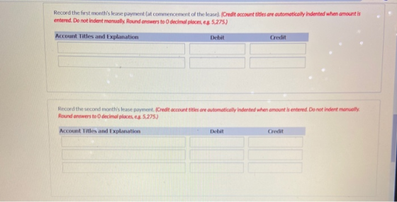 Record the first months lease payment at commencement of the lease). (Credit account titles are automatically Indented when