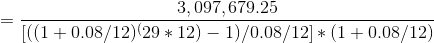 = \frac{3,097,679.25}{[((1+0.08/12)^(29*12)-1)/0.08/12]*(1+0.08/12)}