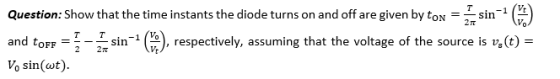 Question: Show that the time instants the diode turns on and off are given by ton = and toff = ), respectively, assuming that