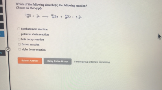 Which of the following describe(s) the following reaction? Choose all that apply. 200U + in Ba + Kr + 3 n bombardment reactio