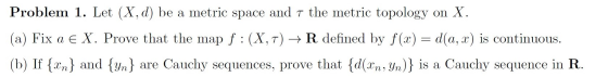 Problem 1. Let (X, d) be a metric space and t the metric topology on X. (a) Fix a E X. Prove that the map f :(X, T) + R defin