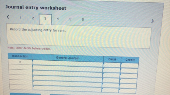 Journal entry worksheet < 1 2 3 4 5 6 Record the adjusting entry for rent. Note: Enter debits before credits. Transaction Gen