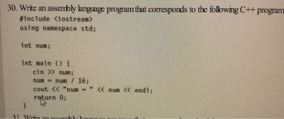 30. Write an assembly language program that corresponds to the following C+ program #include <iostream> using namespace std;
