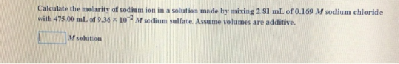 Calculate the molarity of sodium ion in a solution made by mixing 2.81 mL of 0.169 M sodium chloride with 475.00 mL of 9.36 X