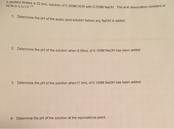 A student titrates a 22.0mL solution of 0.200M HCN with 0.200M NaOH The acid disse HCN is 6.2x10-10 Of The acid dissociation