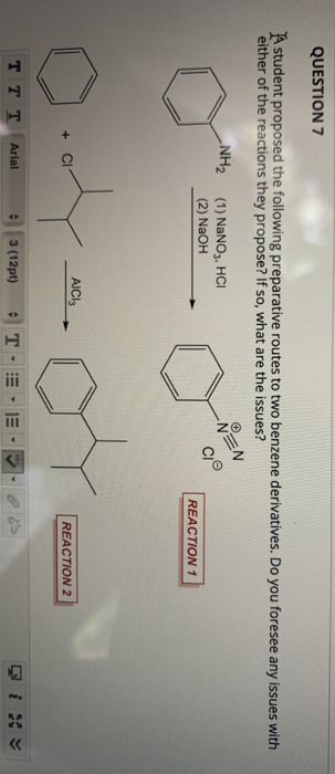 QUESTION 7 A student proposed the following preparative routes to two benzene derivatives. Do you foresee any issues with eit