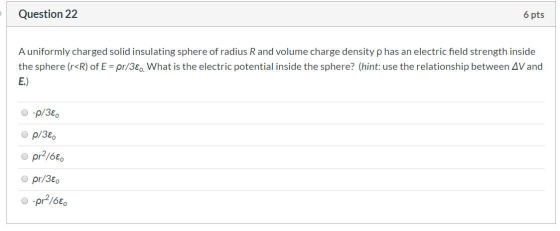 Question 22 6 pts A uniformly charged solid insulating sphere of radius R and volume charge density p has an electric field s