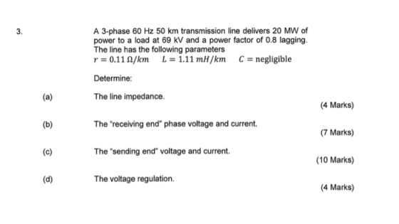 A 3-phase 60 Hz 50 km transmission line delivers 20 MW of power to a load at 69 kV and a power factor of 0.8 lagging. The lin