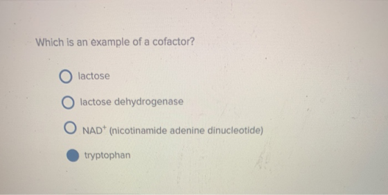Which is an example of a cofactor? lactose O lactose dehydrogenase O NAD (nicotinamide adenine dinucleotide) tryptophan