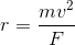 r= \frac{mv^2}{F}