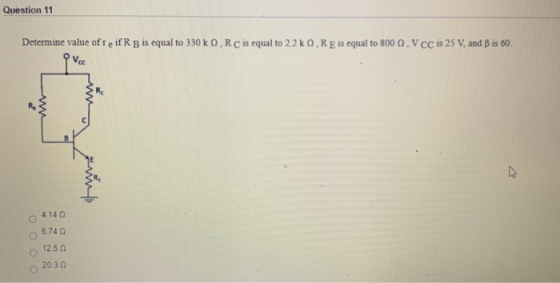 Question 11 Determine value of reif R B is equal to 330 k0, RC is equal to 2.2 k0, RE is equal to 800 m. V CC is 25 V, and B