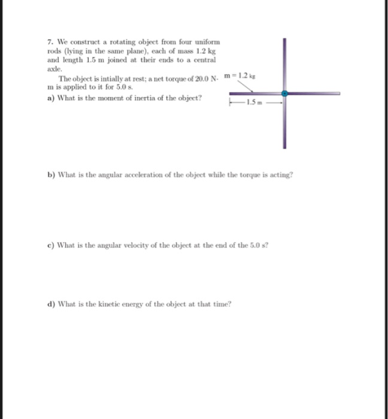 7. We construct a rotating object from four uniform rods (lying in the same plane), each of mass 1.2 kg and length 1.5 m join