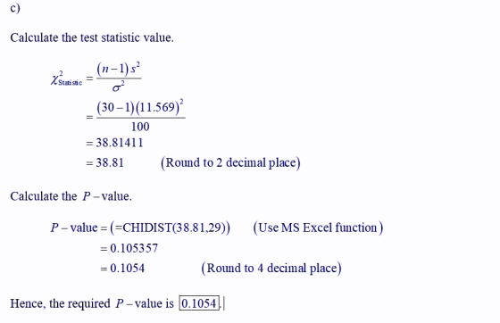 c) Calculate the test statistic value. Zāralian = (n-1) s? _(30 – 1)(11.569) 100 = 38.81411 = 38.81 (Round to 2 decimal place